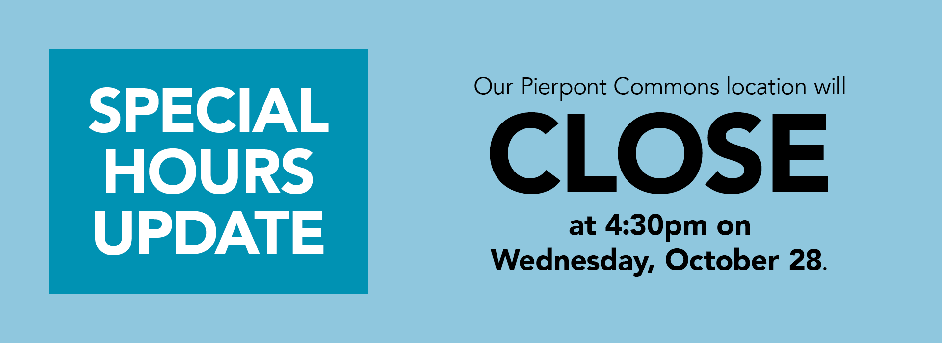 Special hours update Pierpont Commons store will close at 4:30 p m  on Wednesday October 28